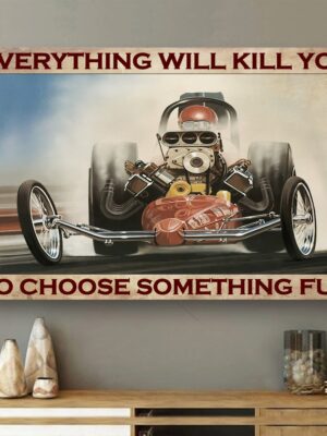 Everything Will Kill You So Choose Something Fun Poster - Hot Rod Canvas Prints