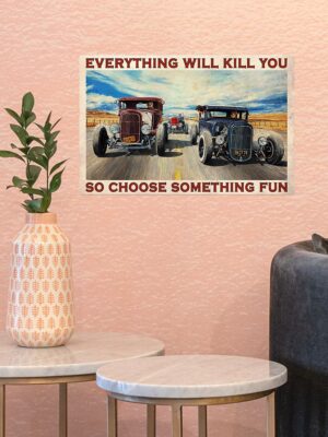 Everything Will Kill You So Choose Something Fun Poster - Hot Rod Canvas Wall Art